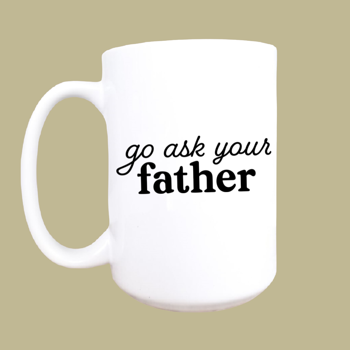 15oz Go ask your father ceramic coffee mug