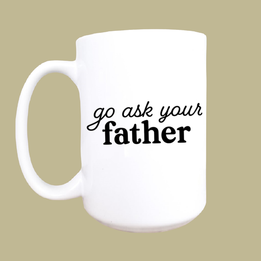15oz Go ask your father ceramic coffee mug