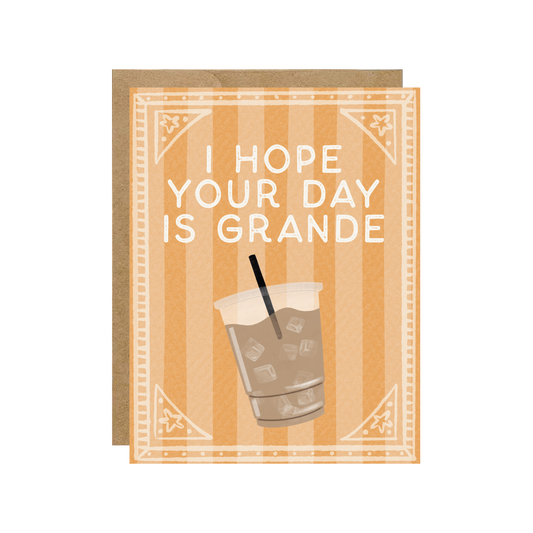 I Hope Your Day Is Grande Card